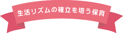 生活リズムの確立を培う保育
